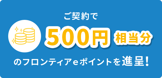 ご契約で500円相当分のフロンティアｅポイントを進呈！
