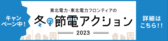 【キャンペーン中！】東北電力・東北電力フロンティアの冬の節電アクション2023【詳細はこちら！！】