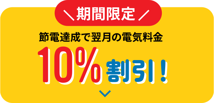 【期間限定】節電達成でお翌月の電気料金10%割引！