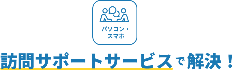 パソコン・スマホ 訪問サポートサービスで解決！