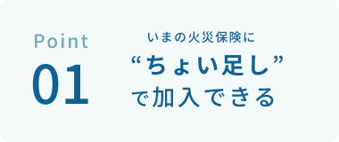 いまの火災保険に“ちょい足し”で加入できる